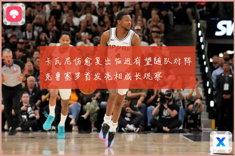 卡瓦尼伤愈复出临近有望随队对阵克鲁塞罗首发亮相成长观察